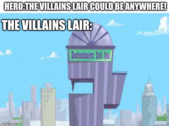 lair be like brrrr | THE VILLAINS LAIR:; HERO:THE VILLAINS LAIR COULD BE ANYWHERE! | image tagged in disney villains,phineas and ferb,memes | made w/ Imgflip meme maker