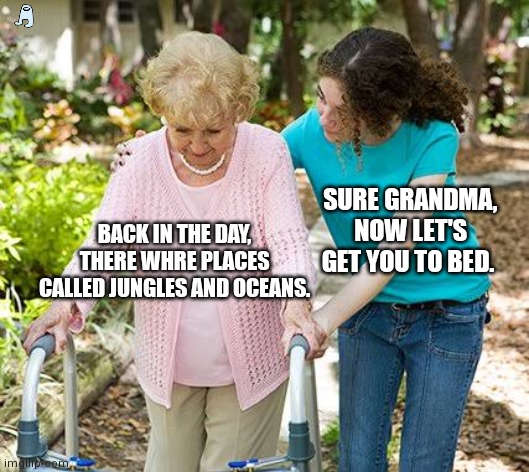 Year 2200 | SURE GRANDMA, NOW LET'S GET YOU TO BED. BACK IN THE DAY, THERE WHRE PLACES CALLED JUNGLES AND OCEANS. | image tagged in sure grandma let's get you to bed,global warming,climate change,the future | made w/ Imgflip meme maker