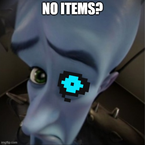 Megamind peeking | NO ITEMS? | image tagged in megamind peeking | made w/ Imgflip meme maker