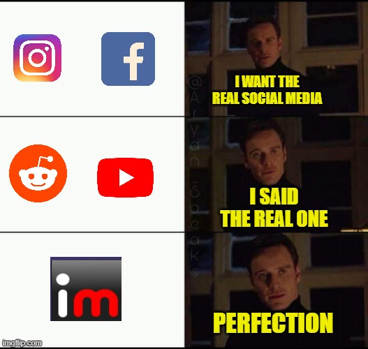 Yes | I WANT THE REAL SOCIAL MEDIA; I SAID THE REAL ONE; PERFECTION | image tagged in show me the real | made w/ Imgflip meme maker