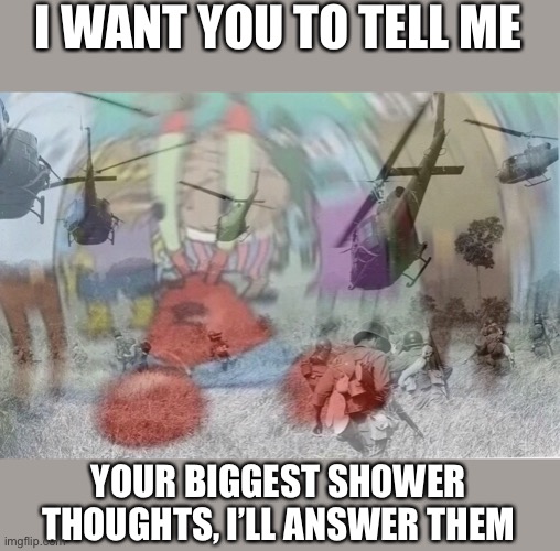 Let me hear it | I WANT YOU TO TELL ME; YOUR BIGGEST SHOWER THOUGHTS, I’LL ANSWER THEM | image tagged in ptsd mr krabs,shower thoughts,tell me,memes | made w/ Imgflip meme maker
