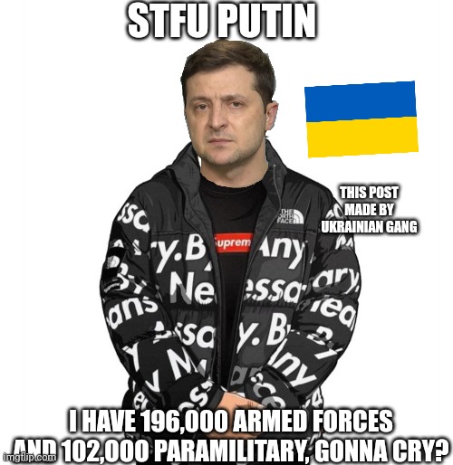 Glory To Ukraine! | STFU PUTIN; THIS POST MADE BY UKRAINIAN GANG; I HAVE 196,000 ARMED FORCES AND 102,OOO PARAMILITARY, GONNA CRY? | image tagged in goku drip | made w/ Imgflip meme maker