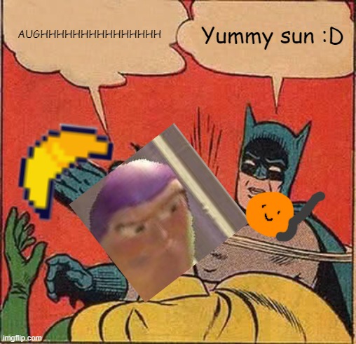 Batman Slapping Robin Meme | AUGHHHHHHHHHHHHHHH Yummy sun :D | image tagged in memes,batman slapping robin | made w/ Imgflip meme maker