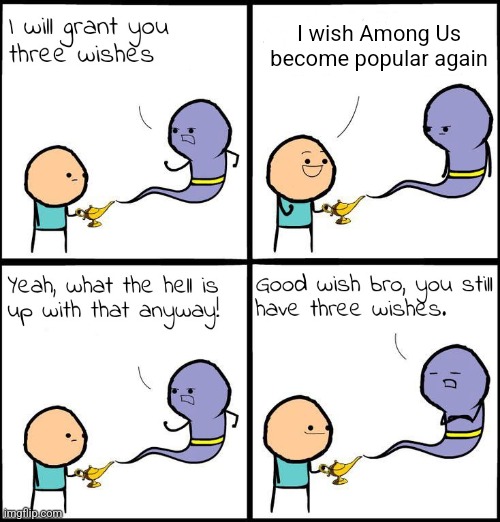 3 Wishes | I wish Among Us become popular again | image tagged in 3 wishes | made w/ Imgflip meme maker