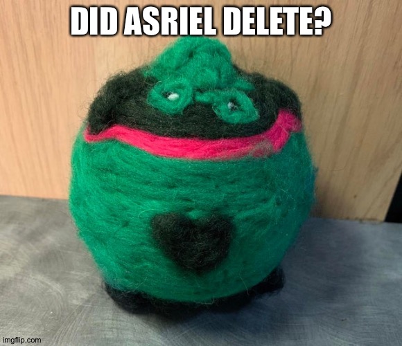 O shit | DID ASRIEL DELETE? | image tagged in fat ass | made w/ Imgflip meme maker