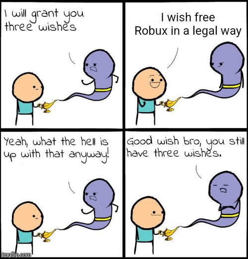 Only legal way is on rewardrobux.com (not sure about it lol) | I wish free Robux in a legal way | image tagged in 3 wishes,free robux | made w/ Imgflip meme maker