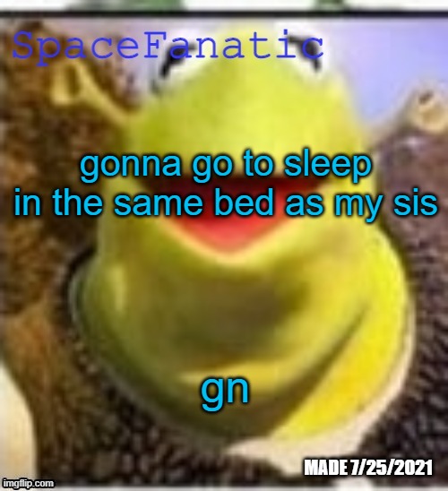 Ye Olde Announcements | gonna go to sleep in the same bed as my sis; gn | image tagged in spacefanatic announcement temp | made w/ Imgflip meme maker