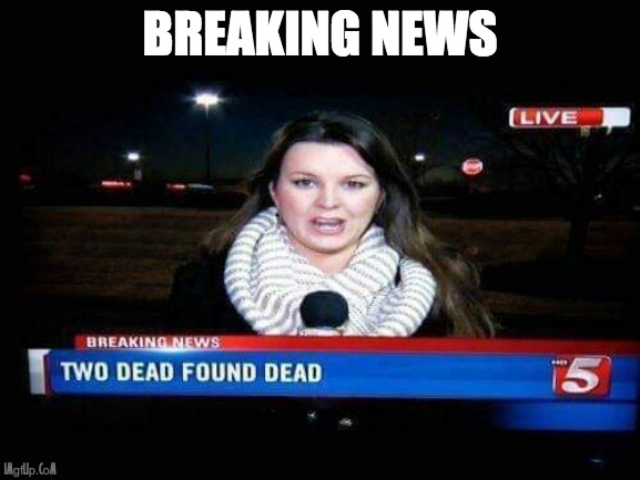 Breaking News | BREAKING NEWS | image tagged in breaking news,news,tv,dead people dead | made w/ Imgflip meme maker