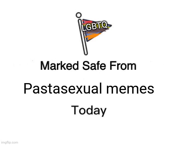 YEEEEEEEEHT | LGBTQ; Pastasexual memes | image tagged in memes,marked safe from | made w/ Imgflip meme maker