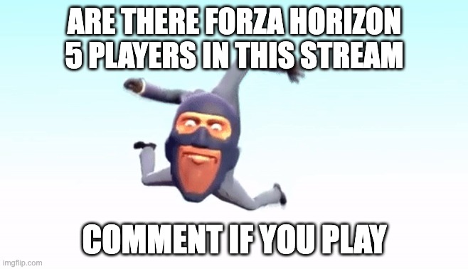 series 8 is hard man. | ARE THERE FORZA HORIZON 5 PLAYERS IN THIS STREAM; COMMENT IF YOU PLAY | image tagged in the s p y | made w/ Imgflip meme maker