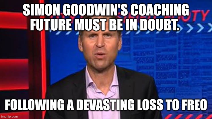 Demons | SIMON GOODWIN'S COACHING FUTURE MUST BE IN DOUBT. FOLLOWING A DEVASTING LOSS TO FREO | image tagged in afl | made w/ Imgflip meme maker