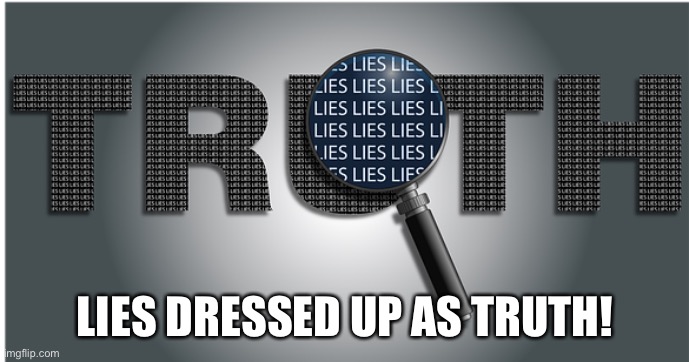 LIES DRESSED UP AS TRUTH! | made w/ Imgflip meme maker
