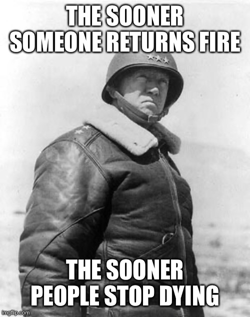 It’s not truly a gun free zone if the shooter can just walk right in. But… | THE SOONER SOMEONE RETURNS FIRE; THE SOONER PEOPLE STOP DYING | image tagged in patton,gun free zone,return fire | made w/ Imgflip meme maker