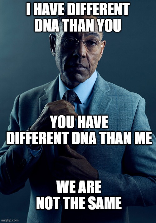 Gus Fring we are not the same | I HAVE DIFFERENT DNA THAN YOU; YOU HAVE DIFFERENT DNA THAN ME; WE ARE NOT THE SAME | image tagged in gus fring we are not the same | made w/ Imgflip meme maker