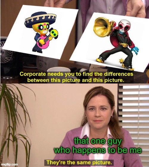 And no- I'm not gonna go on a rant about it. | that one guy who happens to be me | image tagged in memes,they're the same picture,brawl stars,skylanders | made w/ Imgflip meme maker