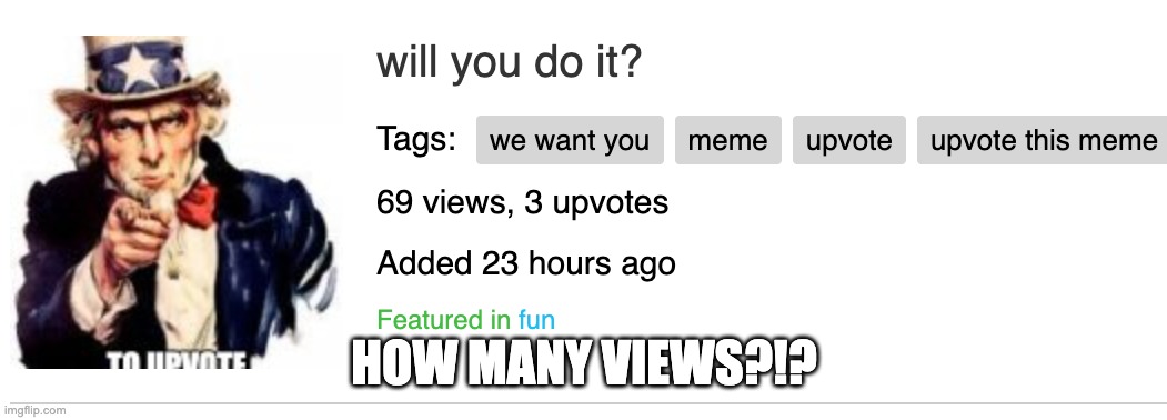 69 views...what have I done? | HOW MANY VIEWS?!? | image tagged in 69,lmfao | made w/ Imgflip meme maker