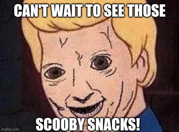 Shaggy this isnt weed fred scooby doo | CAN'T WAIT TO SEE THOSE SCOOBY SNACKS! | image tagged in shaggy this isnt weed fred scooby doo | made w/ Imgflip meme maker