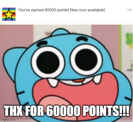 Thanks for 60000 points on ImgFlip |  THX FOR 60000 POINTS!!! | image tagged in gumball impressed | made w/ Imgflip meme maker