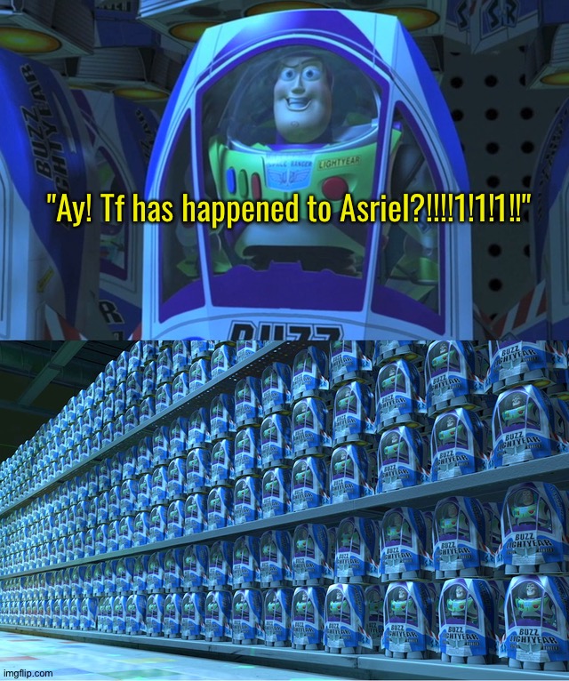 Buzz lightyear clones | "Ay! Tf has happened to Asriel?!!!!1!1!1!!" | image tagged in buzz lightyear clones | made w/ Imgflip meme maker