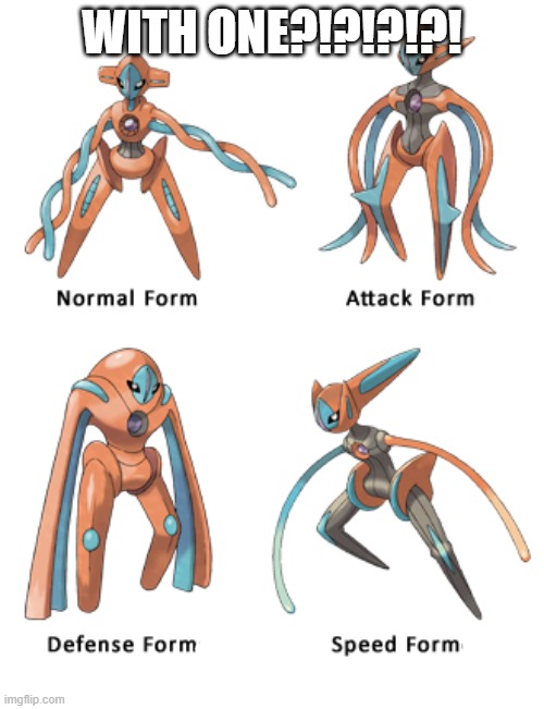 deoxys | WITH ONE?!?!?!?! | image tagged in pokemon,deoxys | made w/ Imgflip meme maker