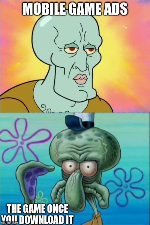Squidward | MOBILE GAME ADS; THE GAME ONCE YOU DOWNLOAD IT | image tagged in memes,squidward,lol so funny,facts,and that's a fact,lets go | made w/ Imgflip meme maker