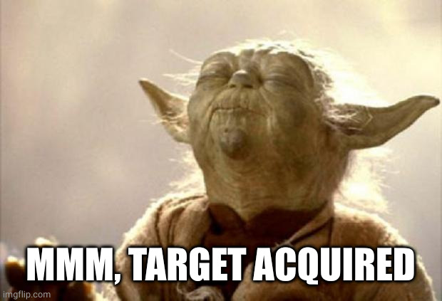 yoda smell | MMM, TARGET ACQUIRED | image tagged in yoda smell | made w/ Imgflip meme maker