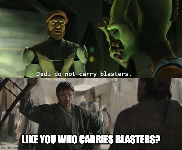 Seriously Like he who uses blasters? | LIKE YOU WHO CARRIES BLASTERS? | image tagged in owen lars like you trained his father,jedi blasters,obiwan,memes | made w/ Imgflip meme maker