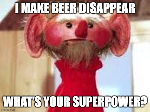 Scrawl | I MAKE BEER DISAPPEAR; WHAT'S YOUR SUPERPOWER? | image tagged in scrawl | made w/ Imgflip meme maker