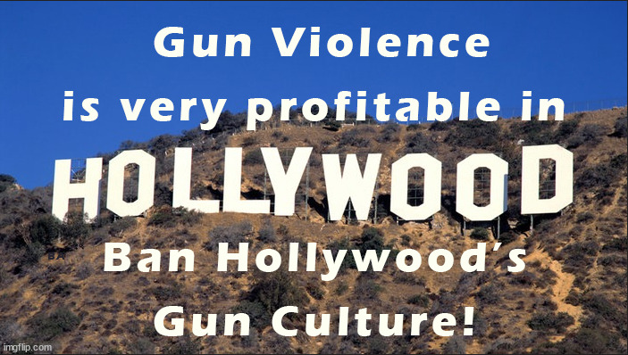 Hollywood banks on guns and killing. We all know that. | image tagged in memes,politics | made w/ Imgflip meme maker
