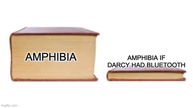 bluetooth amphibia | AMPHIBIA IF DARCY HAD BLUETOOTH; AMPHIBIA | image tagged in amphibia | made w/ Imgflip meme maker