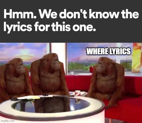 Spotify ........ | WHERE LYRICS | image tagged in where monkey | made w/ Imgflip meme maker