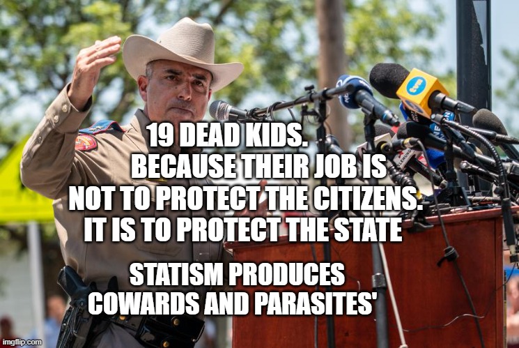 Don't mess with Texas | 19 DEAD KIDS.             BECAUSE THEIR JOB IS NOT TO PROTECT THE CITIZENS. IT IS TO PROTECT THE STATE; STATISM PRODUCES COWARDS AND PARASITES' | image tagged in don't mess with texas | made w/ Imgflip meme maker
