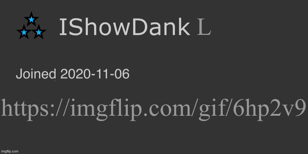 IShowDank minimalist dark mode template | L; https://imgflip.com/gif/6hp2v9 | image tagged in ishowdank minimalist dark mode template | made w/ Imgflip meme maker