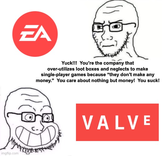 Hypocrite Neckbeard | Yuck!!!  You’re the company that over-utilizes loot boxes and neglects to make single-player games because “they don’t make any money.”  You care about nothing but money!  You suck! | image tagged in hypocrite neckbeard | made w/ Imgflip meme maker