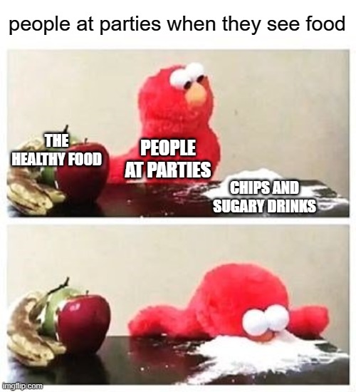 free birnbrot | people at parties when they see food; THE HEALTHY FOOD; PEOPLE AT PARTIES; CHIPS AND SUGARY DRINKS | image tagged in elmo cocaine | made w/ Imgflip meme maker