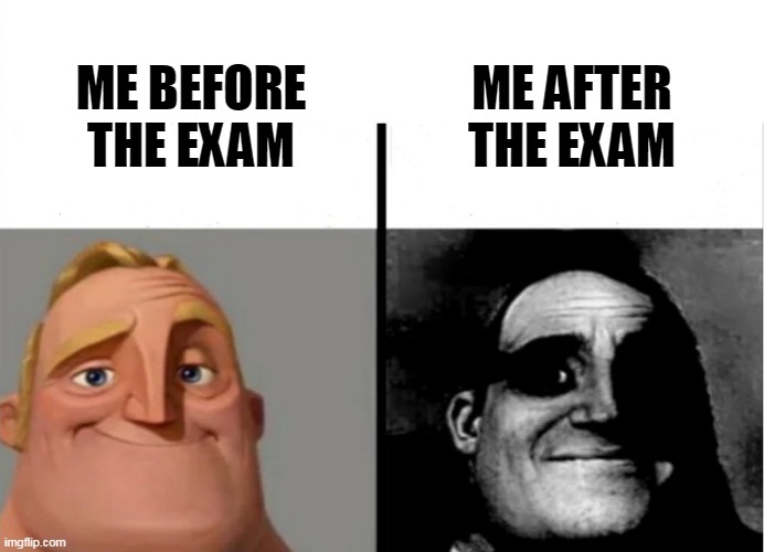 Exams are invading!!!! | ME AFTER THE EXAM; ME BEFORE THE EXAM | image tagged in teacher's copy,exams | made w/ Imgflip meme maker