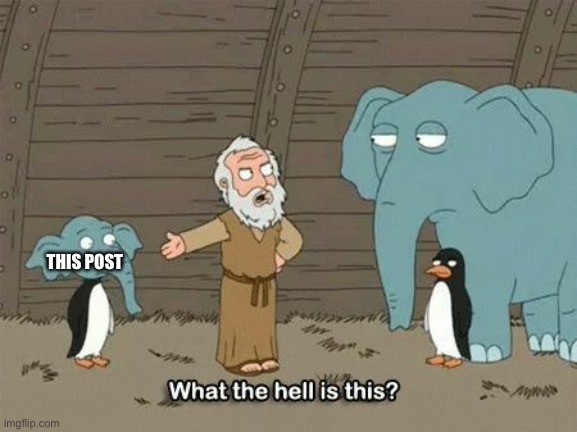 Above | THIS POST | image tagged in elephant penguin meme | made w/ Imgflip meme maker