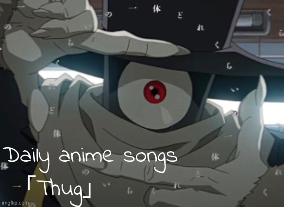 Daily anime songs; 「Thug」 | image tagged in daily anime songs | made w/ Imgflip meme maker