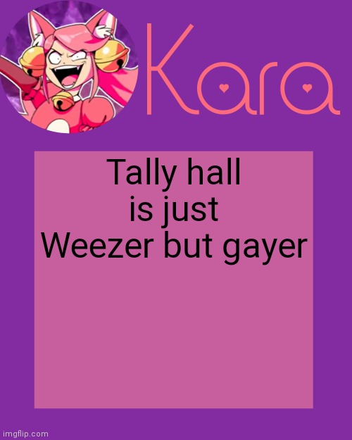 Kara's Mew Mew Temp | Tally hall is just Weezer but gayer | image tagged in kara's mew mew temp | made w/ Imgflip meme maker