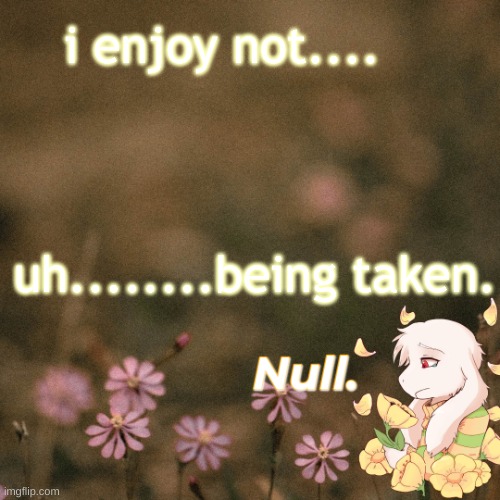 ... | i enjoy not.... uh........being taken. | made w/ Imgflip meme maker
