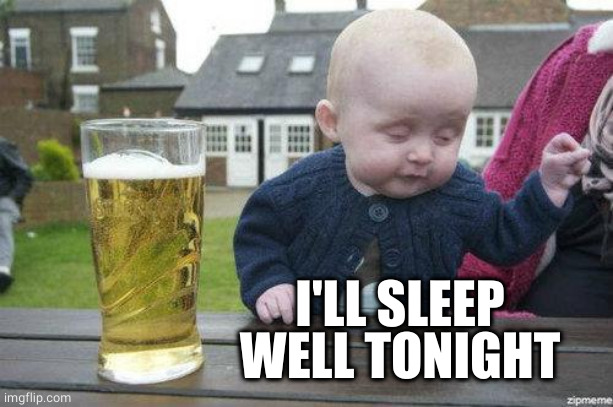 Drunk Baby | I'LL SLEEP WELL TONIGHT | image tagged in drunk baby | made w/ Imgflip meme maker