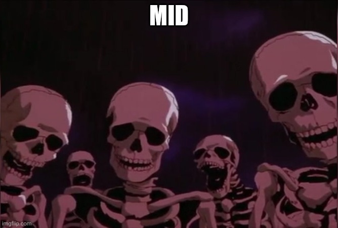 MID | image tagged in berserk skeleton | made w/ Imgflip meme maker