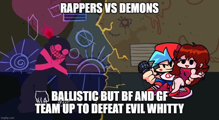 This cover is good | RAPPERS VS DEMONS; BALLISTIC BUT BF AND GF TEAM UP TO DEFEAT EVIL WHITTY | image tagged in ballistic alley | made w/ Imgflip meme maker