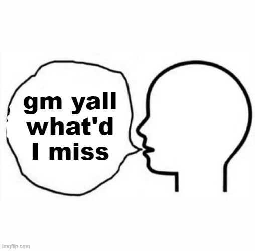 I don't remember the last time I made a goodmorning post | gm yall what'd I miss | image tagged in think and say | made w/ Imgflip meme maker