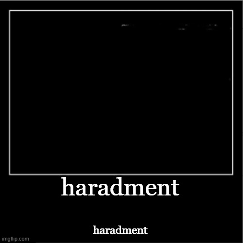 Demotivational poster | haradment haradment | image tagged in demotivational poster | made w/ Imgflip meme maker
