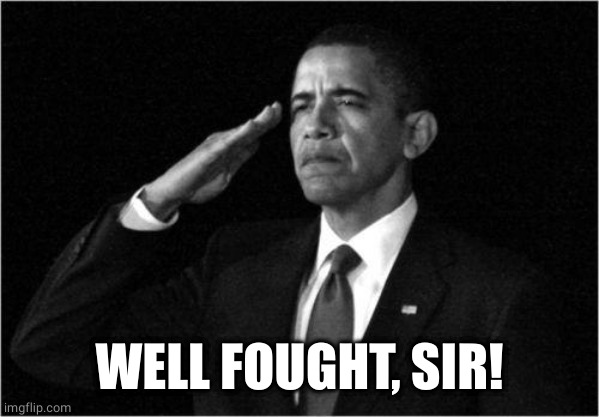 obama-salute | WELL FOUGHT, SIR! | image tagged in obama-salute | made w/ Imgflip meme maker