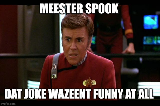 Checkov | MEESTER SPOOK DAT JOKE WAZEENT FUNNY AT ALL | image tagged in checkov | made w/ Imgflip meme maker