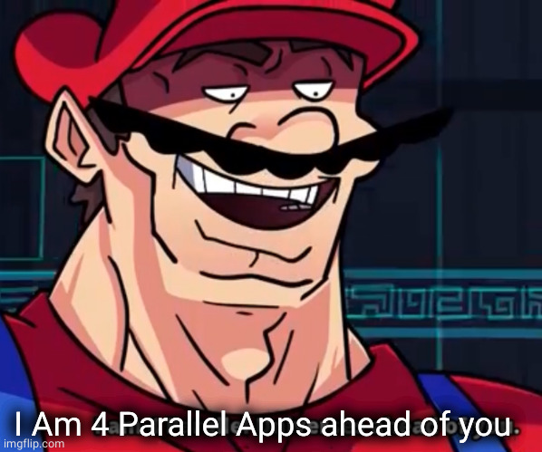 I Am 4 Parallel Universes Ahead Of You | I Am 4 Parallel Apps ahead of you | image tagged in i am 4 parallel universes ahead of you | made w/ Imgflip meme maker