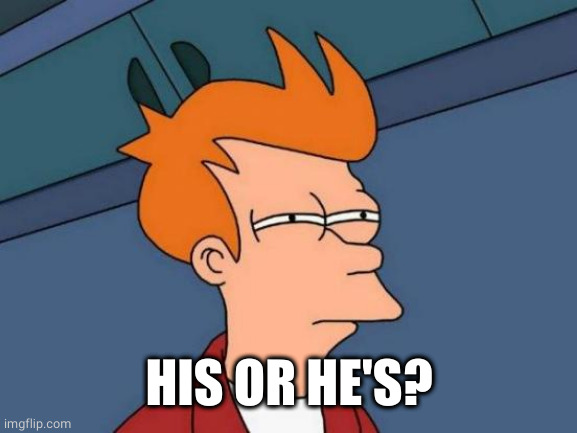 Futurama Fry Meme | HIS OR HE'S? | image tagged in memes,futurama fry | made w/ Imgflip meme maker