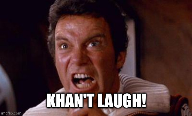 khan | KHAN'T LAUGH! | image tagged in khan | made w/ Imgflip meme maker